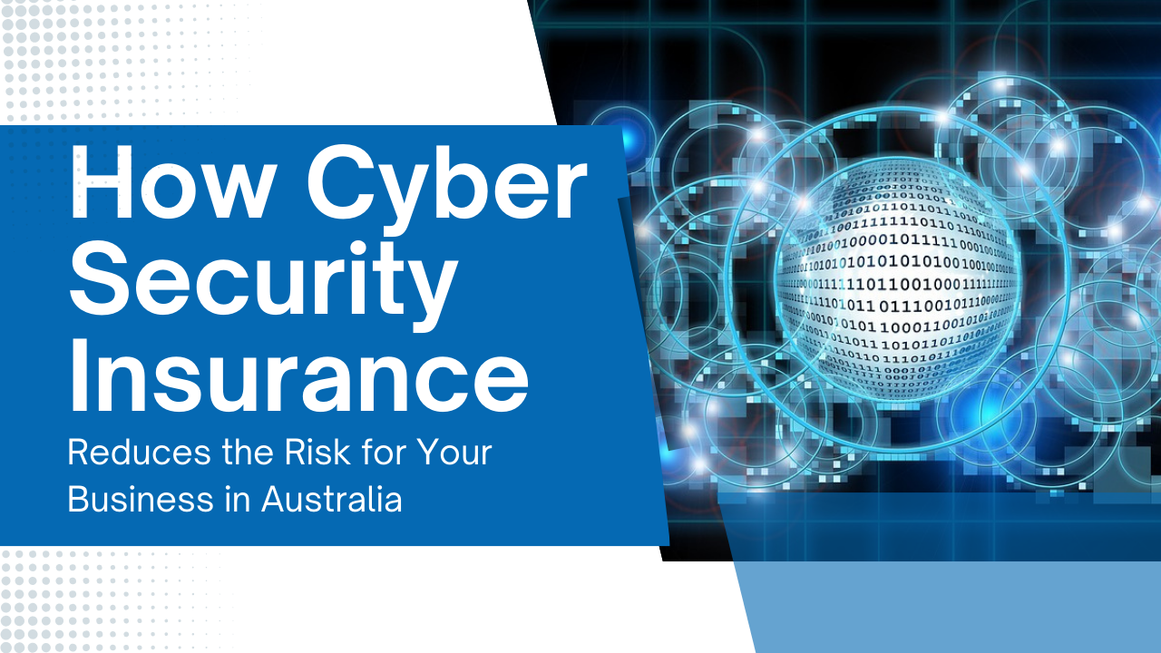 How Cyber Security Insurance Reduces the Risk for Your Business in Australia