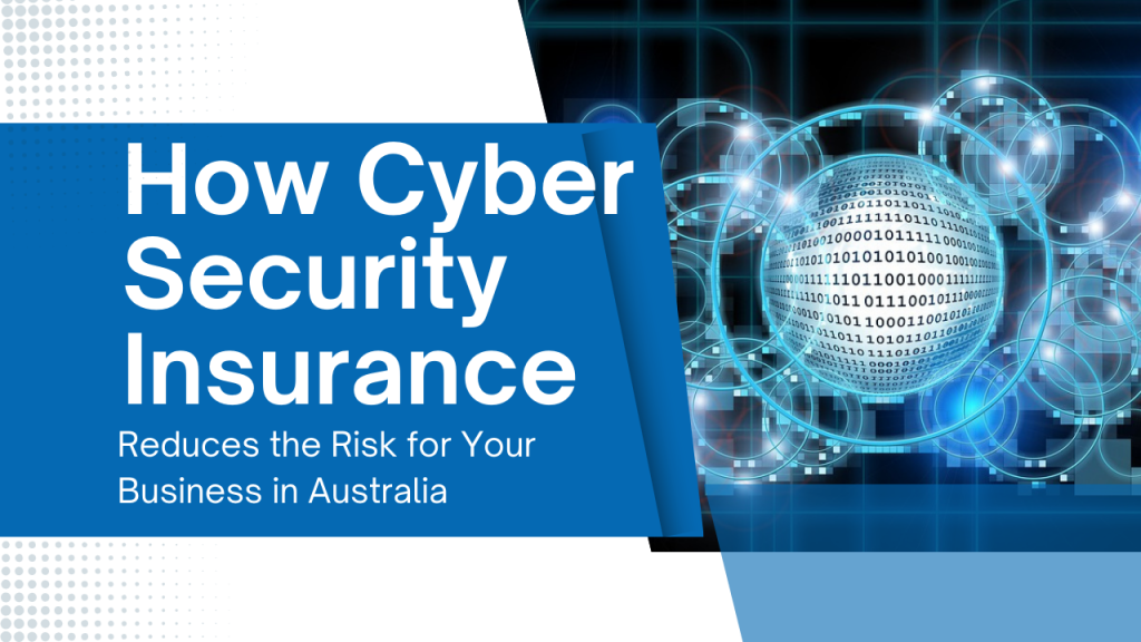 How Cyber Security Insurance Reduces the Risk for Your Business in Australia